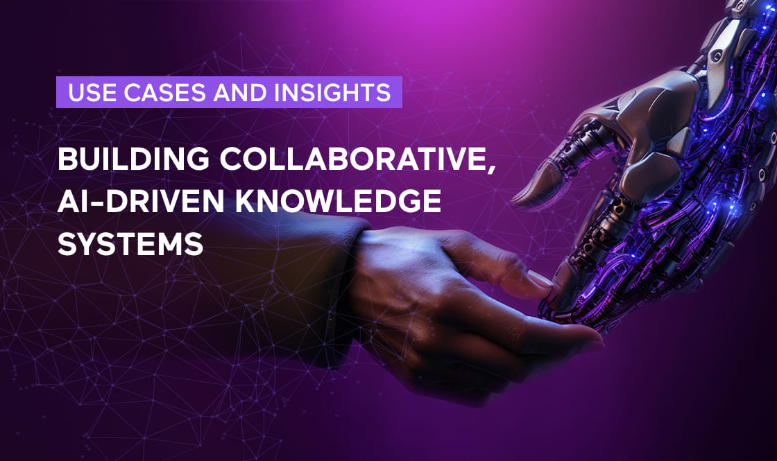 Building Collaborative, AI-Driven Knowledge Systems_ Use Cases and Insights