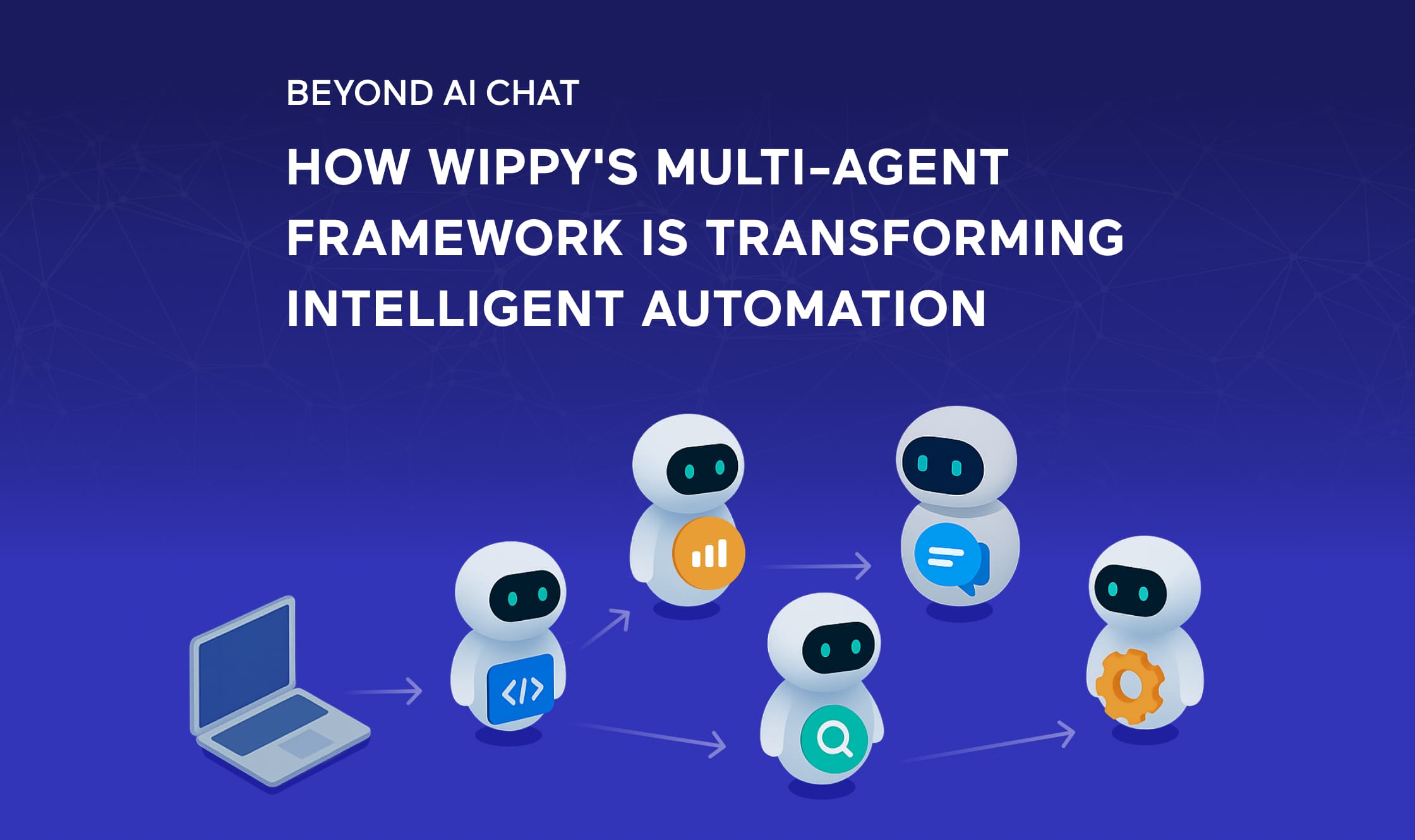 Beyond AI Chat: How Wippy's Multi-Agent Framework is Transforming Intelligent Automation