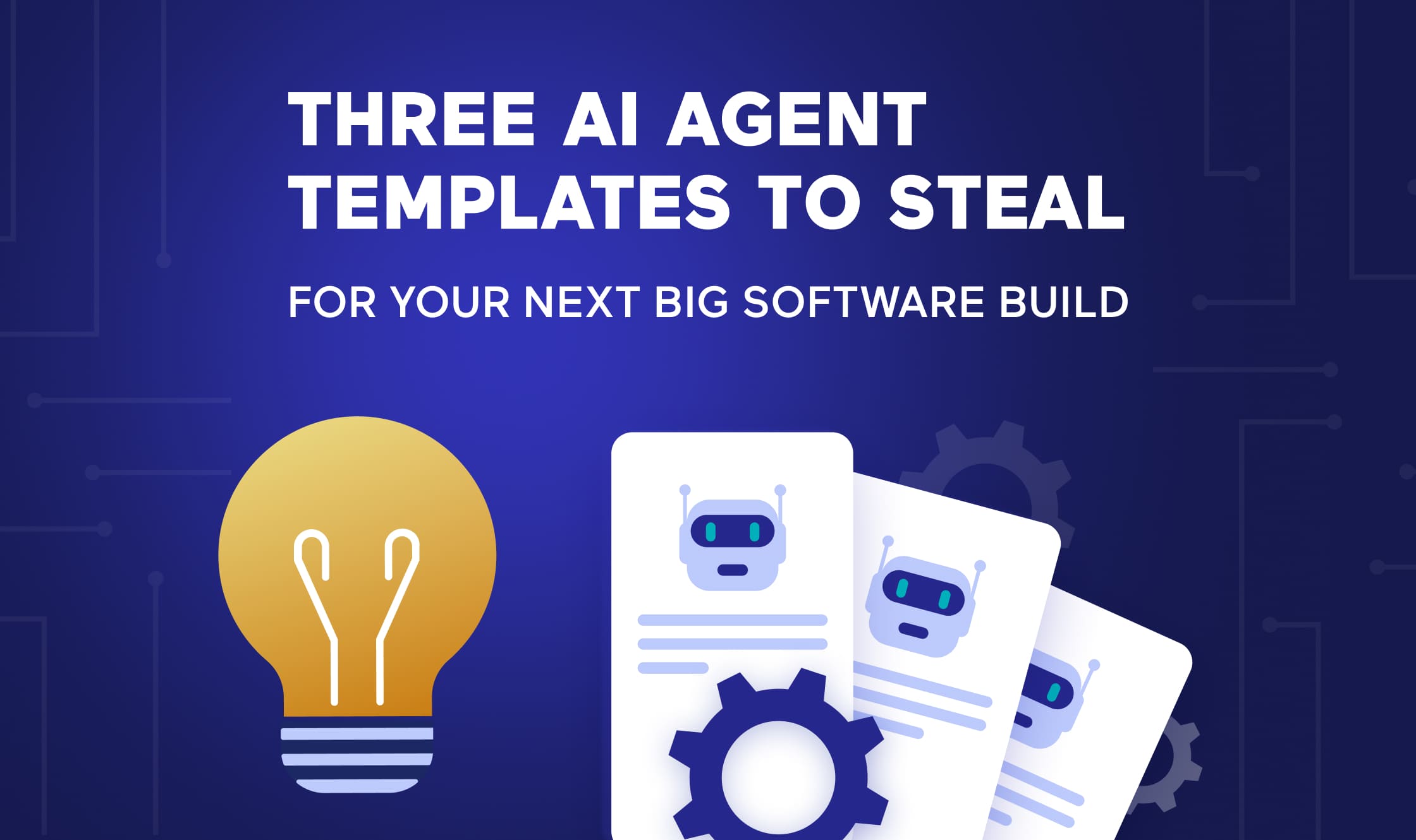 3 AI Agent Templates to Steal for Your Next Big Software Build